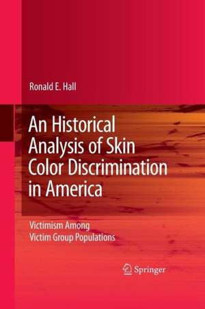 An Historical Analysis of Skin Color Discrimination in America: Victimism Among Victim Group Populations de Ronald E. Hall