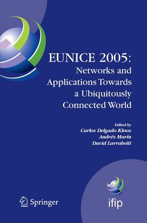 EUNICE 2005: Networks and Applications Towards a Ubiquitously Connected World: IFIP International Workshop on Networked Applications, Colmenarejo, Madrid/Spain, 6-8 July, 2005 de Carlos Delgado Kloos