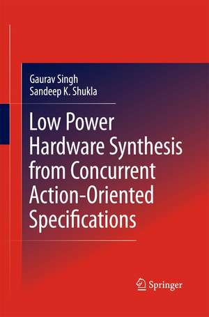 Low Power Hardware Synthesis from Concurrent Action-Oriented Specifications de Gaurav Singh