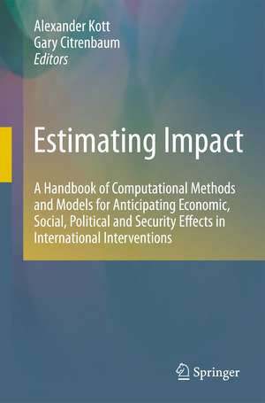 Estimating Impact: A Handbook of Computational Methods and Models for Anticipating Economic, Social, Political and Security Effects in International Interventions de Alexander Kott