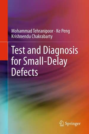 Test and Diagnosis for Small-Delay Defects de Mohammad Tehranipoor