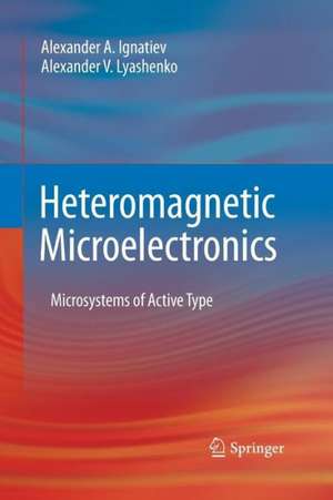 Heteromagnetic Microelectronics: Microsystems of Active Type de Alexander A. Ignatiev