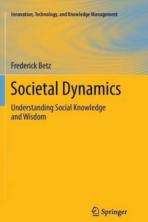 Societal Dynamics: Understanding Social Knowledge and Wisdom de Frederick Betz