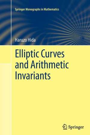 Elliptic Curves and Arithmetic Invariants de Haruzo Hida