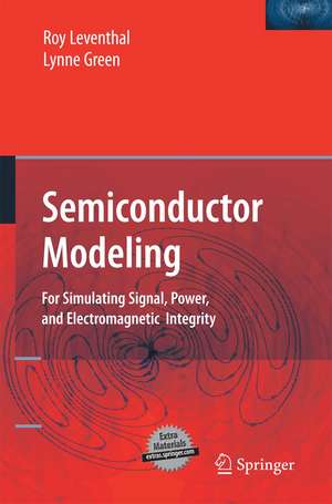 Semiconductor Modeling:: For Simulating Signal, Power, and Electromagnetic Integrity de Roy Leventhal