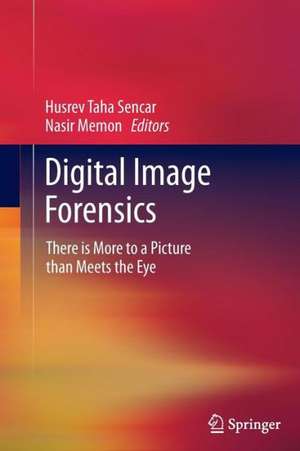 Digital Image Forensics: There is More to a Picture than Meets the Eye de Husrev Taha Sencar