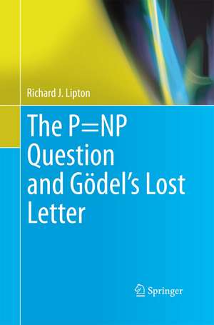 The P=NP Question and Gödel’s Lost Letter de Richard J. Lipton