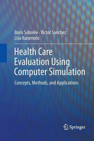 Health Care Evaluation Using Computer Simulation: Concepts, Methods, and Applications de Boris Sobolev