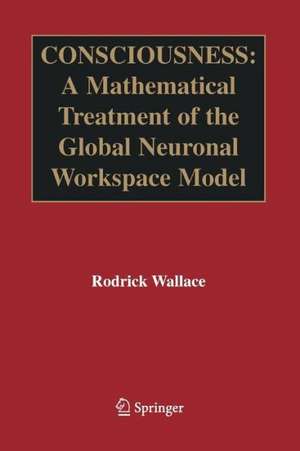 Consciousness: A Mathematical Treatment of the Global Neuronal Workspace Model de Rodrick Wallace