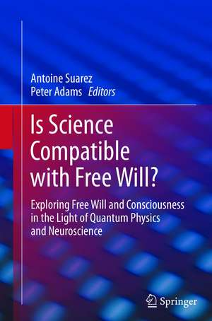 Is Science Compatible with Free Will?: Exploring Free Will and Consciousness in the Light of Quantum Physics and Neuroscience de Antoine Suarez