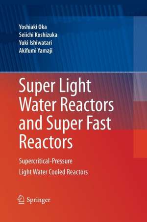 Super Light Water Reactors and Super Fast Reactors: Supercritical-Pressure Light Water Cooled Reactors de Yoshiaki Oka