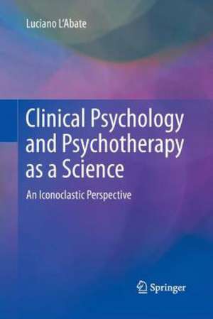 Clinical Psychology and Psychotherapy as a Science: An Iconoclastic Perspective de Luciano L'Abate