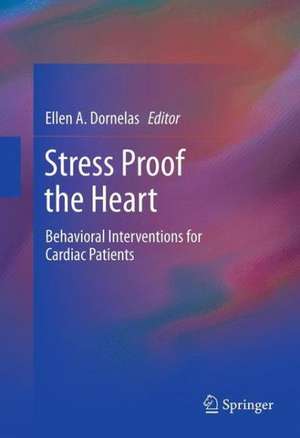 Stress Proof the Heart: Behavioral Interventions for Cardiac Patients de Ellen A. Dornelas