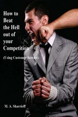 How to Beat the Hell Out of Your Competition de M. a. Sharrieff