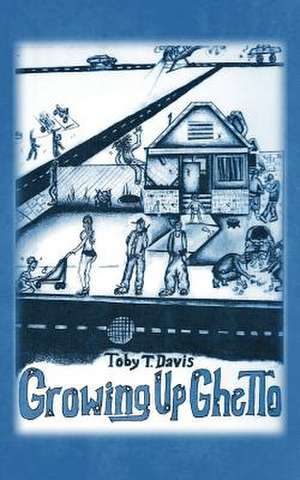 Growing Up Ghetto de Toby T. Davis