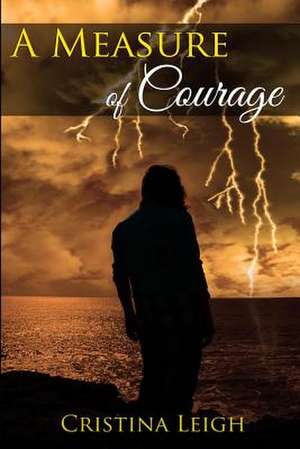 A Measure of Courage de Cristina Leigh