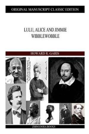 Lulu, Alice and Jimmie Wibblewobble de Howard R. Garis