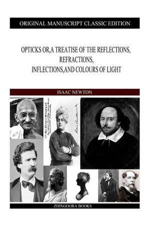 Opticks Or, a Treatise of the Reflections, Refractions, Inflections, and Colours of Light de Isaac Newton