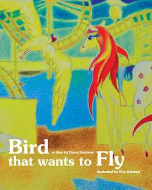 Bird That Wants to Fly de Diane Leslie Kaufman MD