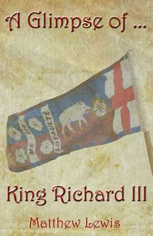 A Glimpse of King Richard III de Matthew Lewis