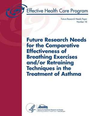 Future Research Needs for the Comparative Effectiveness of Breathing Exercises And/Or Retraining Techniques in the Treatment of Asthma de U. S. Department of Heal Human Services