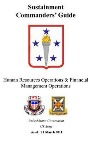 Sustainment Commander's Guide Human Resources Operations & Financial Management Operations de United States Government Us Army