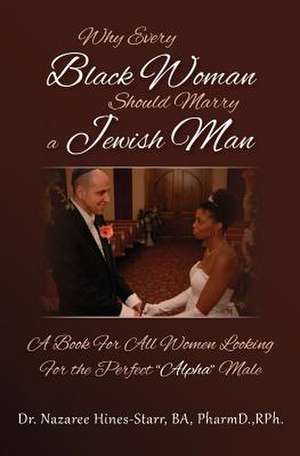 Why Every Black Woman Should Marry a Jewish Man de Hines-Starr, Ba Pharmd Rph Dr Nazar