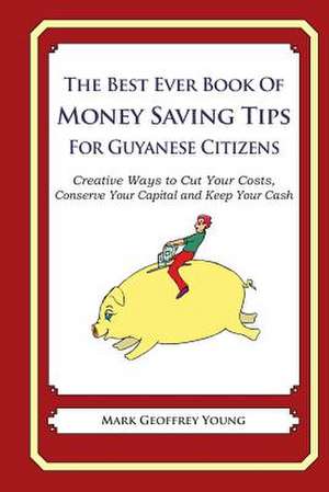 The Best Ever Book of Money Saving Tips for Guyanese Citizens de Mark Geoffrey Young