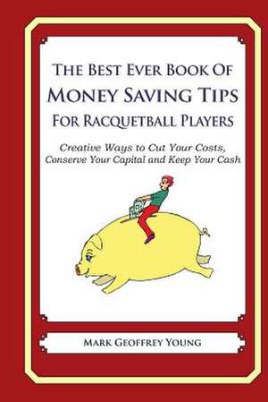 The Best Ever Book of Money Saving Tips for Racquetball Players de Mark Geoffrey Young