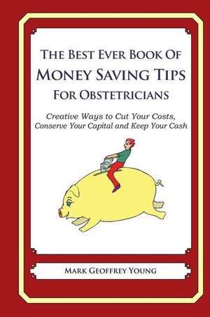 The Best Ever Book of Money Saving Tips for Obstetricians de Mark Geoffrey Young