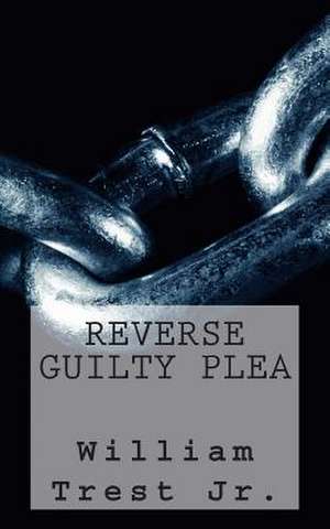 Reverse Guilty Plea de MR William Trest Jr