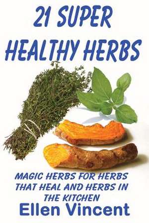 21 Super Healthy Herbs de Ellen Vincent