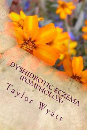 Dyshidrotic Eczema (Pompholox) de Taylor Wyatt