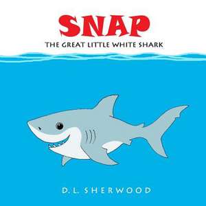 Snap the Great Little White Shark de D. L. Sherwood