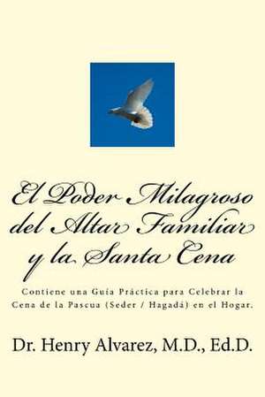 El Poder Milagroso del Altar Familiar y La Santa Cena de MD Dr Henry Alvarez