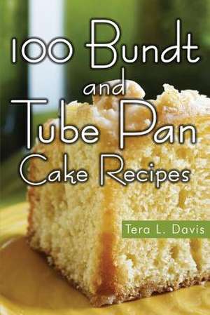 100 Bundt and Tube Pan Cake Recipes de Tera L. Davis