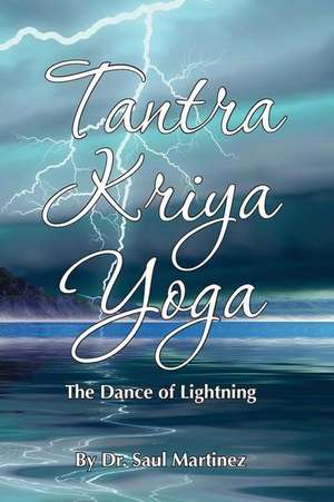 Tantra Kriya Yoga - The Dance of Lightning de MR Saul Martinez