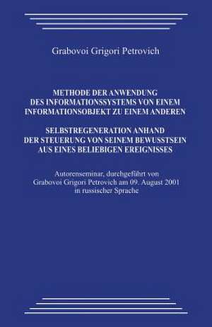 Methode Der Anwendung Des Informationssystems Von Einem Informationsobjekt Zu Einem Anderen. Selbstregeneration Anhand Der Steuerung Von Seinem Bewuss de Grigori Grabovoi