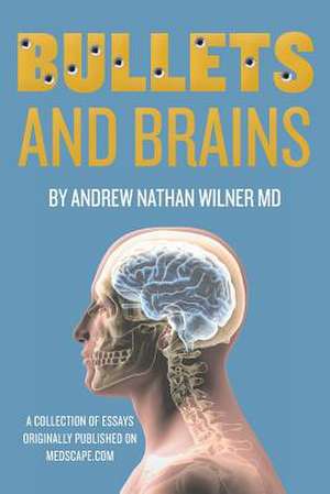 Bullets and Brains de Andrew Nathan Wilner MD