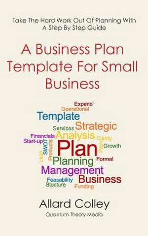 A Business Plan Template for Small Business de Allard Colley