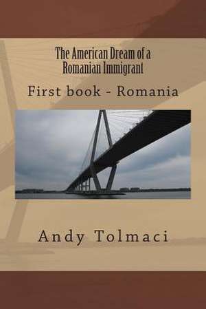 The American Dream of a Romanian Immigrant de Andy I. Tolmaci