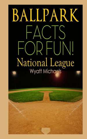 Ballpark Facts for Fun! National League de Wyatt Michaels