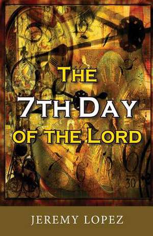 The Seventh Day of the Lord de Jeremy Lopez