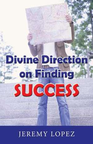 Divine Direction on Finding Success de Jeremy Lopez