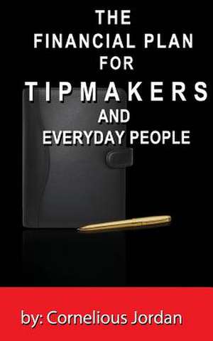 The Financial Plan for Tip Makers and Everyday People de Cornelious Jordan