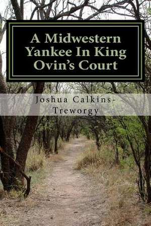 A Midwestern Yankee in King Ovin's Court de Joshua T. Calkins-Treworgy