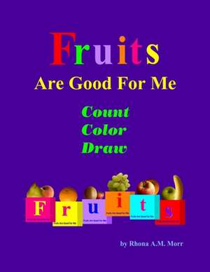 Fruits Are Good for Me - Count, Color, Draw de Rhona a. M. Morr