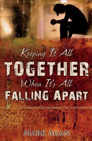 Keeping It All Together When It's All Falling Apart de Mark Agan