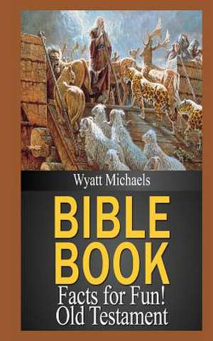 Bible Book Facts for Fun! Old Testament de Wyatt Michaels