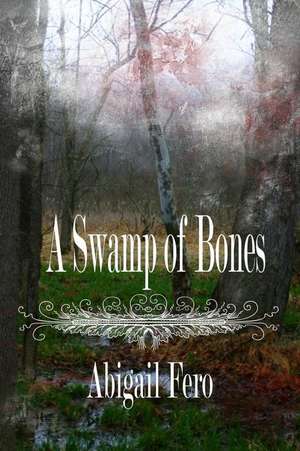 A Swamp of Bones de Abigail Fero